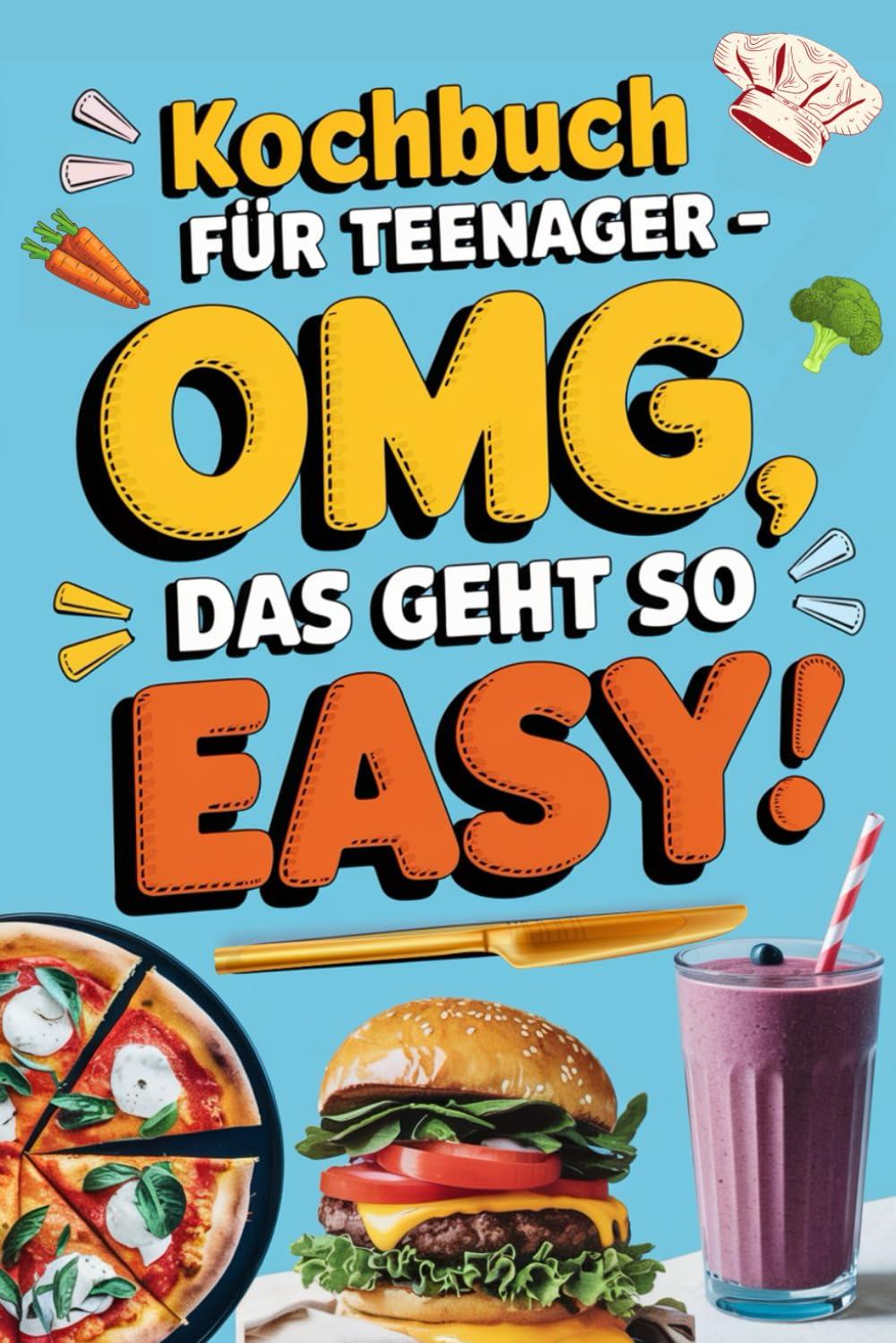 Kochbuch für Teenager - OMG, das geht so easy: Kurze & geniale Rezepte für Faulpelze und Genießer – nur 5 Zutaten (in Farbe)