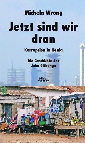 Jetzt sind wir dran: Korruption in Kenia. Die Geschichte des John Githongo