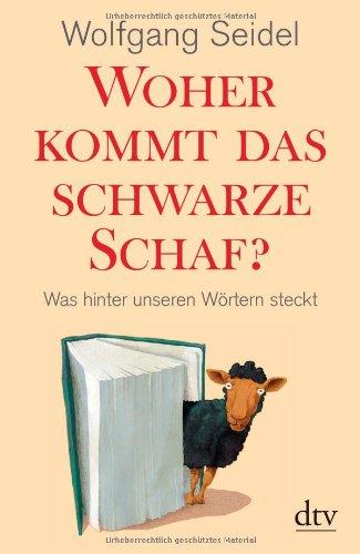 Woher kommt das schwarze Schaf?: Was hinter unseren Wörtern steckt