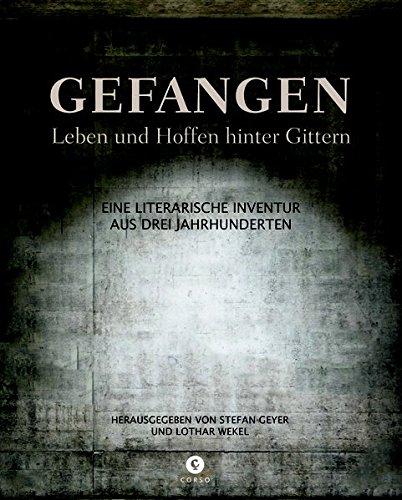 Gefangen: Leben und Hoffen hinter Gittern. Eine literarische Inventur aus drei Jahrhunderten.