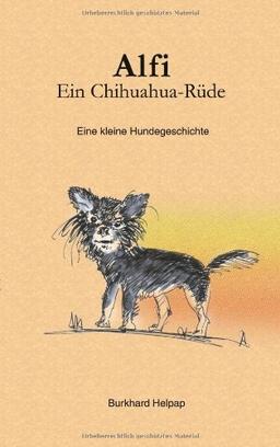 Alfi, ein Chihuahuarüde: Eine kleine Hundegeschichte