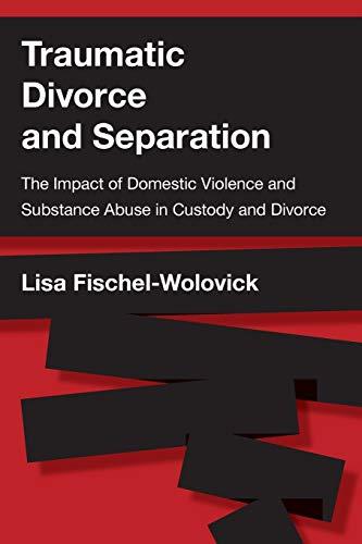 Traumatic Divorce and Separation: The Impact of Domestic Violence and Substance Abuse in Custody and Divorce