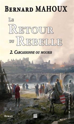 Le retour du rebelle. Vol. 2. Carcassonne ou mourir