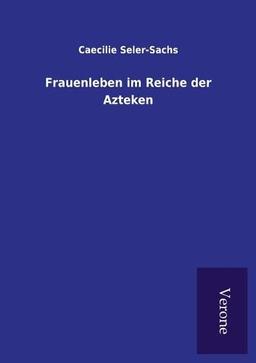 Frauenleben im Reiche der Azteken