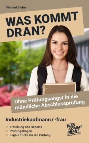 Was kommt dran? Ohne Prüfungsangst in die mündliche Abschlussprüfung Industriekaufmann/-frau: Erstellung des Reports - Prüfungsfragen - Legale Tricks