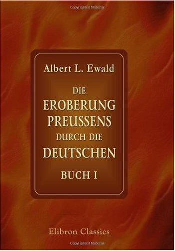 Die Eroberung Preussens durch die Deutschen: Buch I. Berufung und Gründung