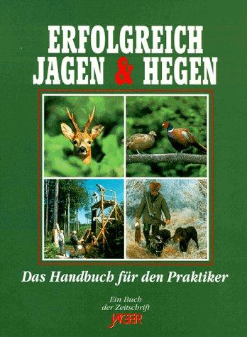 Erfolgreich jagen und hegen. Das Handbuch für den Praktiker