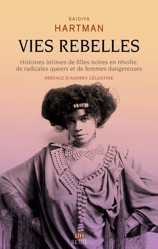 Vies rebelles : histoires intimes de filles noires en révolte, de radicales queers et de femmes dangereuses