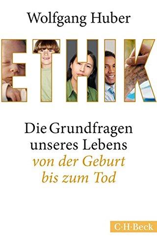 Ethik: Die Grundfragen unseres Lebens von der Geburt bis zum Tod