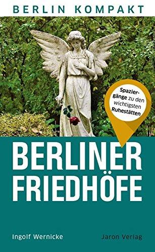 Berliner Friedhöfe: Spaziergänge zu den wichtigsten Ruhestätten (Berlin Kompakt)