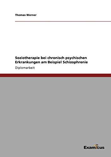 Soziotherapie bei chronisch psychischen Erkrankungen am Beispiel Schizophrenie: Diplomarbeit