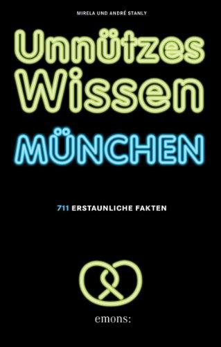 Unnützes Wissen München: 711 erstaunliche Fakten