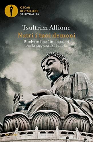 Nutri i tuoi demoni. Risolvere i conflitti interiori con la saggezza del Buddha (Oscar bestsellers spiritualità)