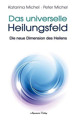 Das Universelle Heilungsfeld: Die neue Dimension des Heilens