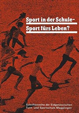 Sport in der Schule _ Sport fürs Leben?: Ziele und Methoden des Sports auf der Oberstufe der Schule (Schriftenreihe der Eidgenössischen Turn- und Sportschule Magglingen)