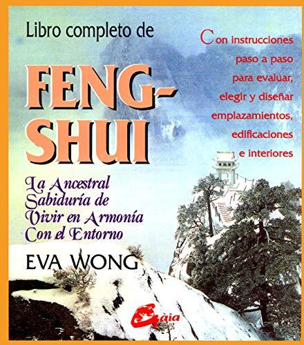 Libro completo de feng-shui : la ancestral sabiduría de vivir en armonía con el entorno: LA ANCESTRAL SABIDURÍA DE VIVIR EN ARMONÍA CON EL ENTORNO. ... EMPLAZAMIENTOS, EDIFICACIONES E INTERIORES