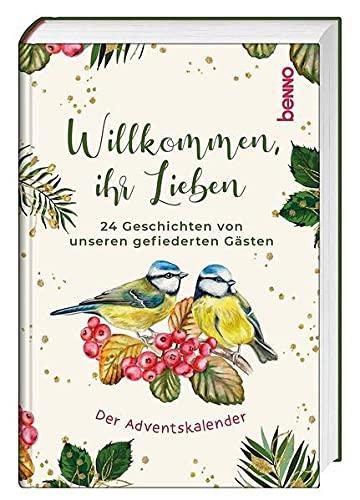 Willkommen, ihr Lieben: 24 Geschichten von unseren gefiederten Gästen