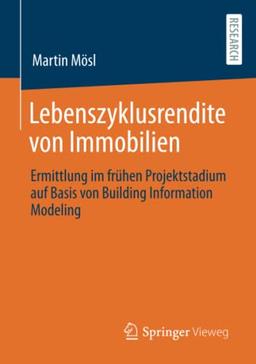 Lebenszyklusrendite von Immobilien: Ermittlung im frühen Projektstadium auf Basis von Building Information Modeling