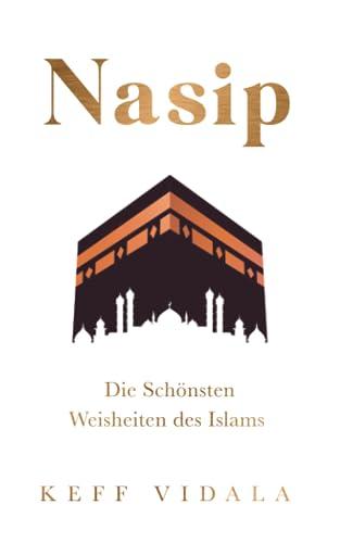 Nasip: Die Schönsten Weisheiten des Islams I Für ein glückliches, gesundes und vorbildliches Leben als Muslim (für Muslime, Band 1)