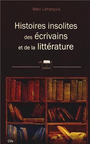 Histoires insolites des écrivains et de la littérature