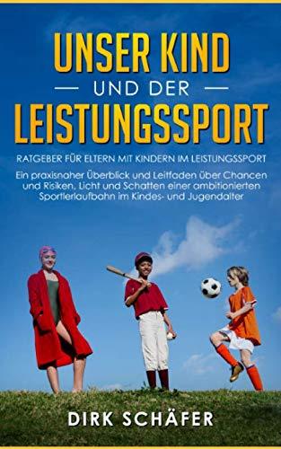 Unser Kind und der Leistungssport: Ratgeber für Eltern mit Kindern im Leistungssport