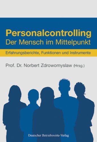 Personalcontrolling: Der Mensch im Mittelpunkt. Erfahrungsberichte, Funktionen und Instrumente