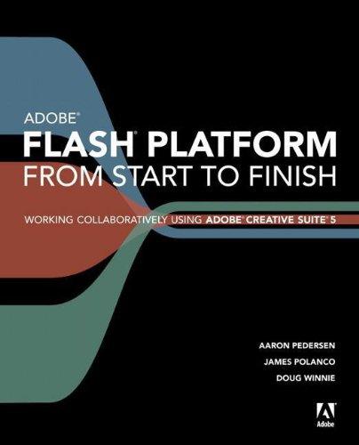 Adobe Flash Platform from Start to Finish: Working Collaboratively Using Adobe Creative Suite 5