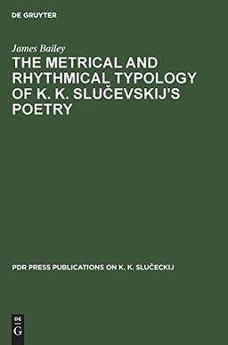 The Metrical and Rhythmical Typology of K. K. Slučevskij’s Poetry (Pdr Press publications on K. K. Slučeckij, 1, Band 1)