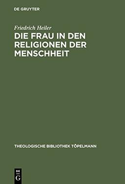 Die Frau in den Religionen der Menschheit (Theologische Bibliothek Töpelmann, Band 33)