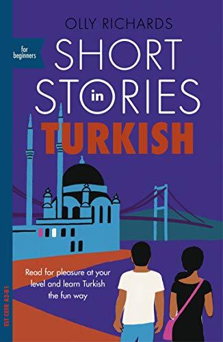 Short Stories in Turkish for Beginners: Read for pleasure at your level, expand your vocabulary and learn Turkish the fun way! (Foreign Language Graded Reader Series)