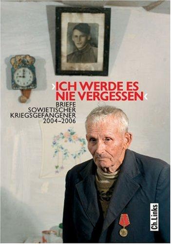 "Ich werde es nie vergessen": Briefe sowjetischer Kriegsgefangener 2004-2006