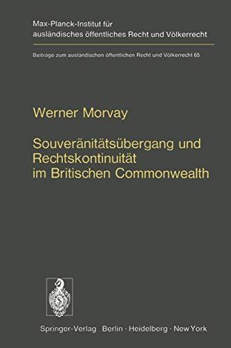 Souveränitätsübergang und Rechtskontinuität im Britischen Commonwealth: Ein Beitrag zur Lehre von der Staatensukzession (Beiträge zum ausländischen öffentlichen Recht und Völkerrecht, 65)