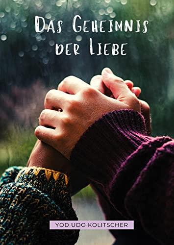 Das Geheimnis der Liebe - Entdecke die ultimative Wahrheit der Liebe