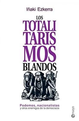 Los totalitarismos blandos : Podemos, nacionalistas y otros enemigos de la democracia (Ensayo)