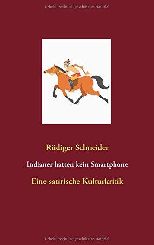 Indianer hatten kein Smartphone: Eine satirische Kulturkritik