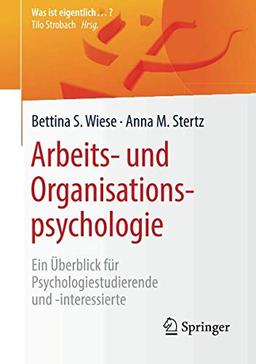 Arbeits- und Organisationspsychologie: Ein Überblick für Psychologiestudierende und -interessierte (Was ist eigentlich …?)