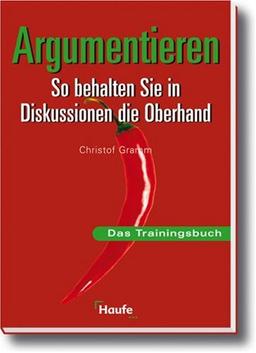 Argumentieren. So behalten Sie in Diskussionen die Oberhand. Das Trainingsbuch