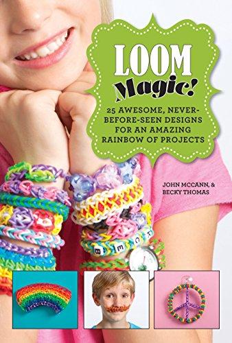 Loom Magic!: 25 Awesome, Never-Before-Seen Designs for an Amazing Rainbow of Projects