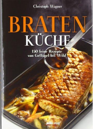 Bratenküche: 150 feine Rezepte von Geflügel bis Wild