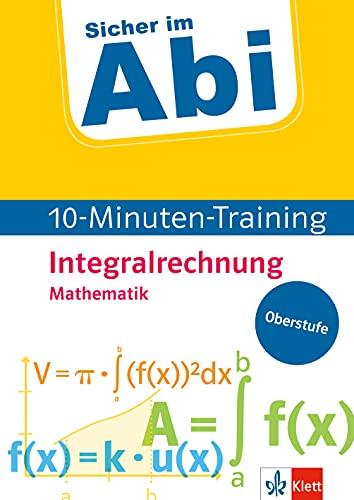 Klett Sicher im Abi 10-Minuten-Training Mathematik Integralrechnung: Mit kleinen Lernportionen erfolgreich im Abi! (Klett Sicher im Abi 10-Minuten-Training Oberstufe)