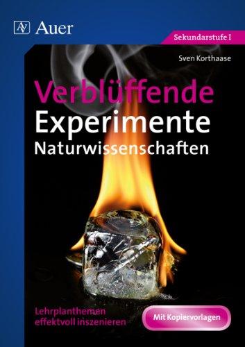 Verblüffende Experimente Naturwissenschaften: Lehrplanthemen effektvoll inszenzieren (5. bis 10. Klasse)