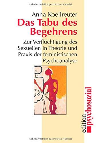 Das Tabu des Begehrens: Zur Verflüchtigung des Sexuellen in Theorie und Praxis der feministischen Psychoanalyse (psychosozial)