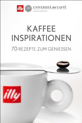 Kaffee-Inspirationen: Kaffeebuch mit exklusiven Rezepten. Zeitlose Klassiker sowie besondere Zubereitungsweisen und Cocktailkreationen: 68 Rezepte zum Genießen