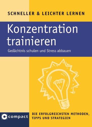 Konzentration trainieren: Gedächtnis schulen und Stress abbauen. Die besten Methoden, Tipps und Strategien