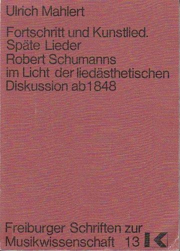 Fortschritt und Kunstlied: Späte Lieder Robert Schumanns im Licht der liedästhetischen Diskussion ab 1848 (Freiburger Schriften zur Musikwissenschaft)