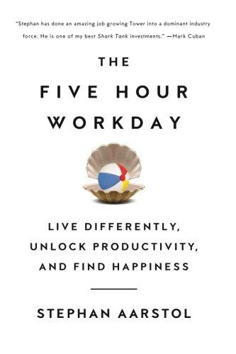 The Five-Hour Workday: Live Differently, Unlock Productivity, and Find Happiness