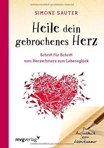 Heile dein gebrochenes Herz: Schritt für Schritt vom Herzschmerz zum Lebensglück. Ein Ausfüllbuch gegen Liebeskummer