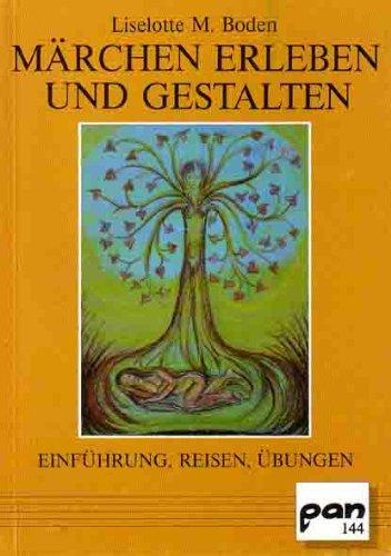 Märchen erleben und gestalten: Einführung, Reisen, Übungen