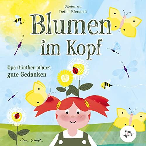 Blumen im Kopf. Opa Günther pflanzt gute Gedanken: Kinderhörbuch über die Macht der Gedanken für Kinder und Erwachsene