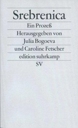 Srebrenica. Ein Prozeß: Dokumente aus dem Verfahren gegen General Radislav Krstic vor dem Internationalen Strafgerichtshof für das ehemalige Jugoslawien in Den Haag (edition suhrkamp)